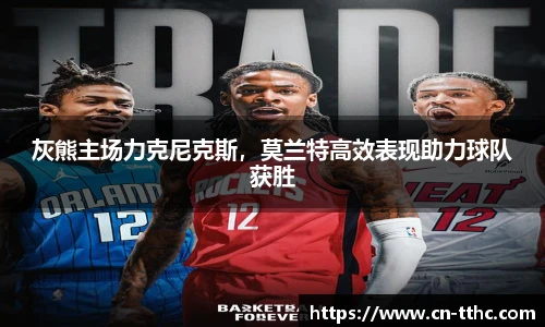 灰熊主场力克尼克斯，莫兰特高效表现助力球队获胜