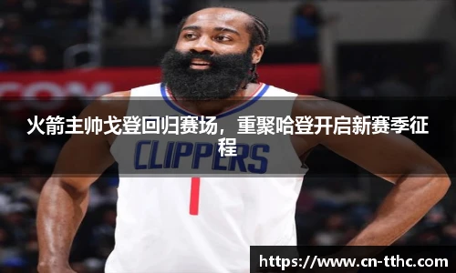 火箭主帅戈登回归赛场，重聚哈登开启新赛季征程