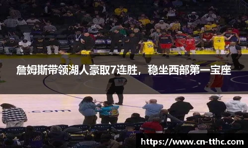 詹姆斯带领湖人豪取7连胜，稳坐西部第一宝座