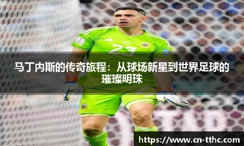 马丁内斯的传奇旅程：从球场新星到世界足球的璀璨明珠
