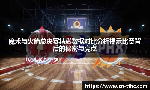 魔术与火箭总决赛精彩数据对比分析揭示比赛背后的秘密与亮点
