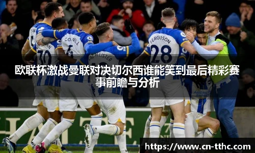 欧联杯激战曼联对决切尔西谁能笑到最后精彩赛事前瞻与分析