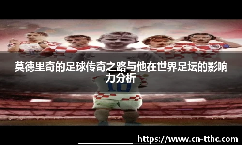 莫德里奇的足球传奇之路与他在世界足坛的影响力分析
